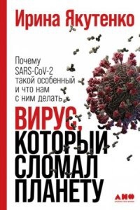 Аудиокнига Вирус, который сломал планету. Почему SARS-CoV-2 такой особенный и что нам с ним делать — Ирина Якутенко