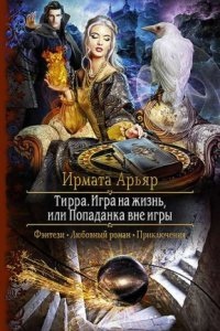 Тирра 3. Игра на жизнь, или Попаданка вне игры — Ирмата Арьяр