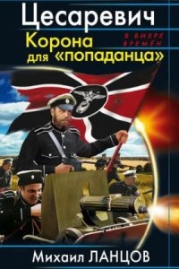 Десантник на престоле 2. Цесаревич Корона для «попаданца» — Михаил Ланцов