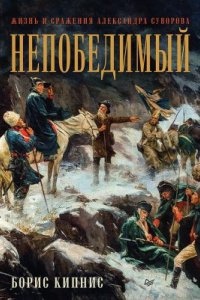 Непобедимый. Жизнь и сражения Александра Суворова — Борис Кипнис