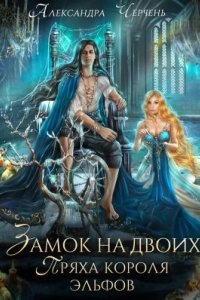 Фейри живут под холмами 2. Замок на двоих. Пряха короля эльфов - Александра Черчень