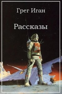 Аудиокнига Повести и рассказы — Грег Иган