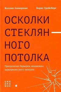 Осколки стеклянного потолка. Преодоление барьеров, мешающих карьерному росту женщин, Коллин Аммерман — Борис Гройсберг