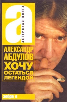 Аудиокнига Хочу остаться легендой — Александр Абдулов