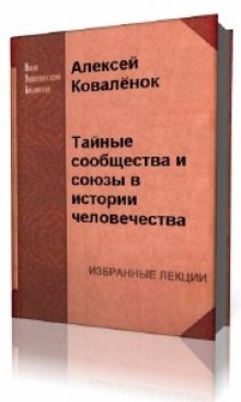 Тайные сообщества и союзы в истории человечества — Алексей Коваленок