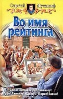 Во имя рейтинга - Мусаниф Сергей — Сергей Мусаниф