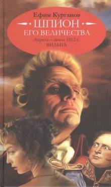 Аудиокнига Шпион его величества, или 1812 год. Том 1. Апрель-июль. Вильна — Ефим Курганов