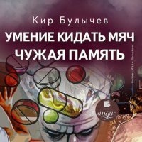 Умение кидать мяч. Чужая память — Кир Булычев