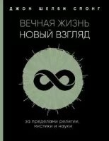 Аудиокнига Вечная жизнь: новый взгляд. За пределами религии, мистики и науки — Джон Шелби Спонг