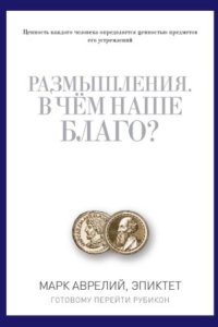 Размышления. В чем наше благо?, Эпиктет — Марк Аврелий