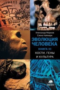 Эволюция человека 3. Кости, гены и культура - Александр Марков