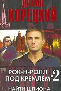 Рок-н-ролл под Кремлем 2. Найти шпиона - Данил Корецкий