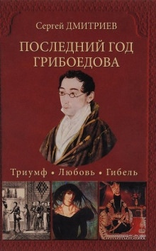 Последний год Грибоедова. Триумф. Любовь. Гибель — Сергей Дмитриев