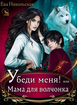 Убеди меня, или Мама для волчонка — Ева Никольская