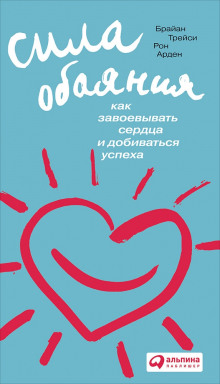 Сила обаяния. Как завоевывать сердца и добиваться успеха — Брайан Трейси