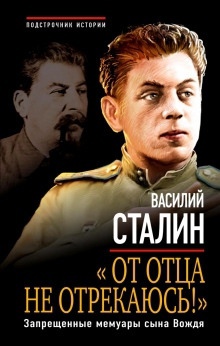 «От отца не отрекаюсь!» Запрещенные мемуары сына Вождя — Василий Сталин