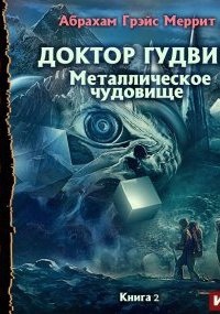 Доктор Гудвин 2. Металлическое чудовище — Абрахам Меррит