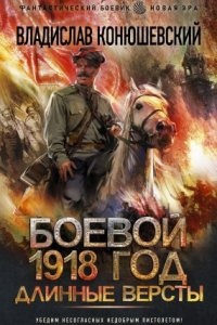 Боевой 1918 год 2. Длинные версты — Владислав Конюшевский