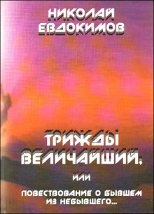 Трижды Величайший, или Повествование о бывшем из небывшего - Николай Евдокимов