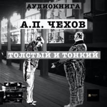 Толстый и тонкий — Антон Чехов