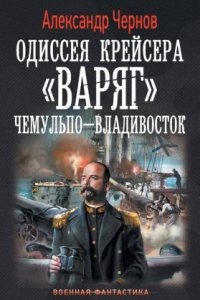 Одиссея крейсера «Варяг» 1. Чемульпо – Владивосток — Александр Чернов