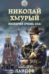 Николай Хмурый 1. Империя очень зла! - Михаил Ланцов