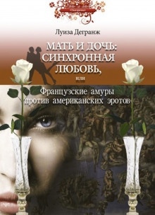 Аудиокнига Мать и дочь: синхронная любовь, или Французские амуры против американских эротов — Луиза Дегранж