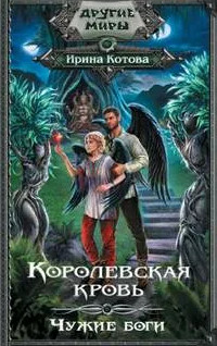 Королевская кровь. Чужие боги - Ирина Котова