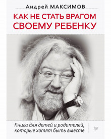 Как не стать врагом своему ребёнку - Андрей Максимов