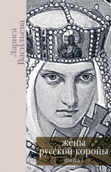 Жены русской короны. Книга 1 — Лариса Васильева