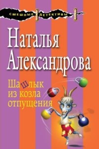 Шашлык из козла отпущения - Наталья Александрова