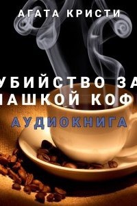 Убийство за чашкой кофе — Агата Кристи