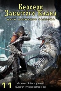 Не в магии счастье 11. Берсерк забытого клана. Маги Аномалии Разлома — Юрий Москаленко