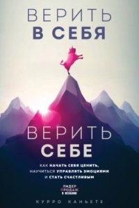 Верить в себя. Верить себе. Как начать себя ценить, научиться управлять эмоциями и стать счастливым — Курро Каньете