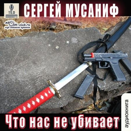 Аудиокнига Что нас не убивает — Сергей Мусаниф