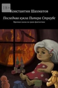 Последняя кукла Питера Страубе. Мрачная сказка на грани фантастики — Константин Шахматов