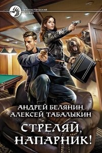 Стреляй, напарник!, Алексей Табалыкин - Андрей Белянин