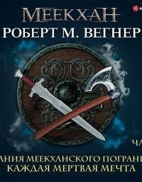 Сказания Меекханского пограничья 5. Каждая мертвая мечта 2 — Роберт М. Вегнер