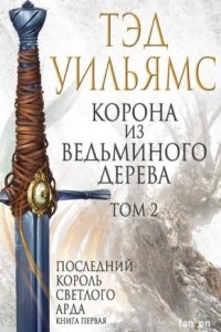 Последний король Светлого Арда 1.1 Корона из ведьминого дерева. Том 2 — Тэд Уильямс