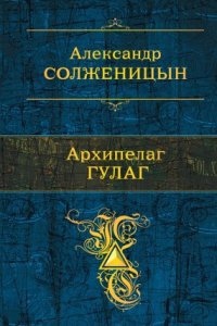 Архипелаг ГУЛАГ — Александр Солженицын
