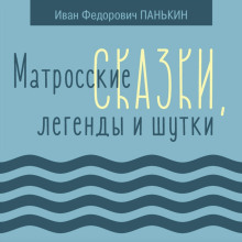 Аудиокнига Матросские сказки, легенды и шутки — Иван Панькин