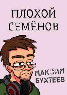 Плохой Семёнов - Максим Бухтеев