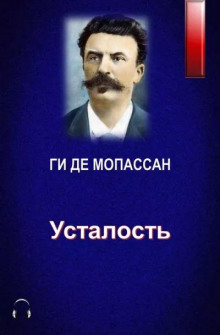 Аудиокнига Усталость — Ги де Мопассан