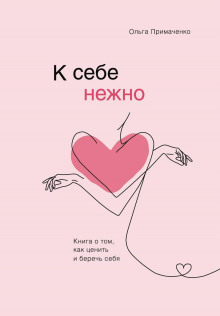 К себе нежно. Книга о том, как ценить и беречь себя — Ольга Примаченко