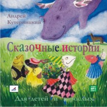 Аудиокнига Сказочные истории для детей и взрослых — Андрей Кутерницкий