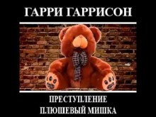 Преступление, Плюшевый мишка — Гарри Гаррисон