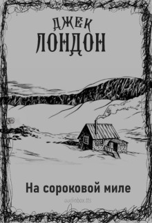 Аудиокнига Люди сороковой мили — Джек Лондон