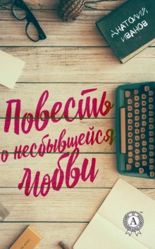 Повесть о несбывшейся любви - Анатолий Иванов