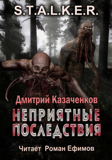 Аудиокнига S.T.A.L.K.E.R. Неприятные последствия — Дмитрий Казаченков