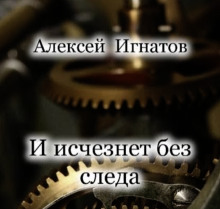 И исчезнет без следа — Алексей Игнатов